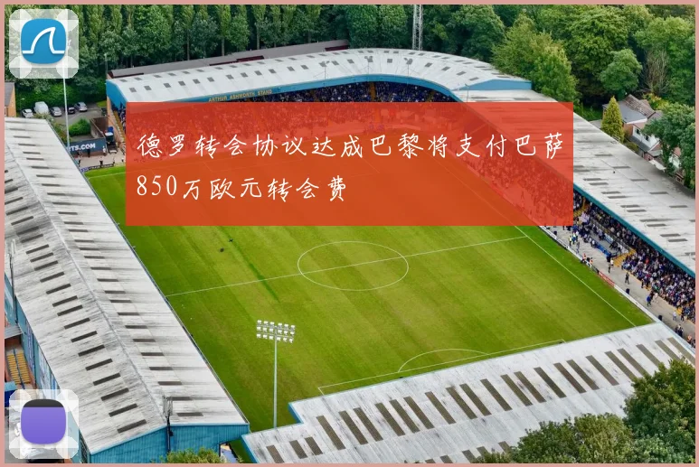 德罗转会协议达成巴黎将支付巴萨850万欧元转会费